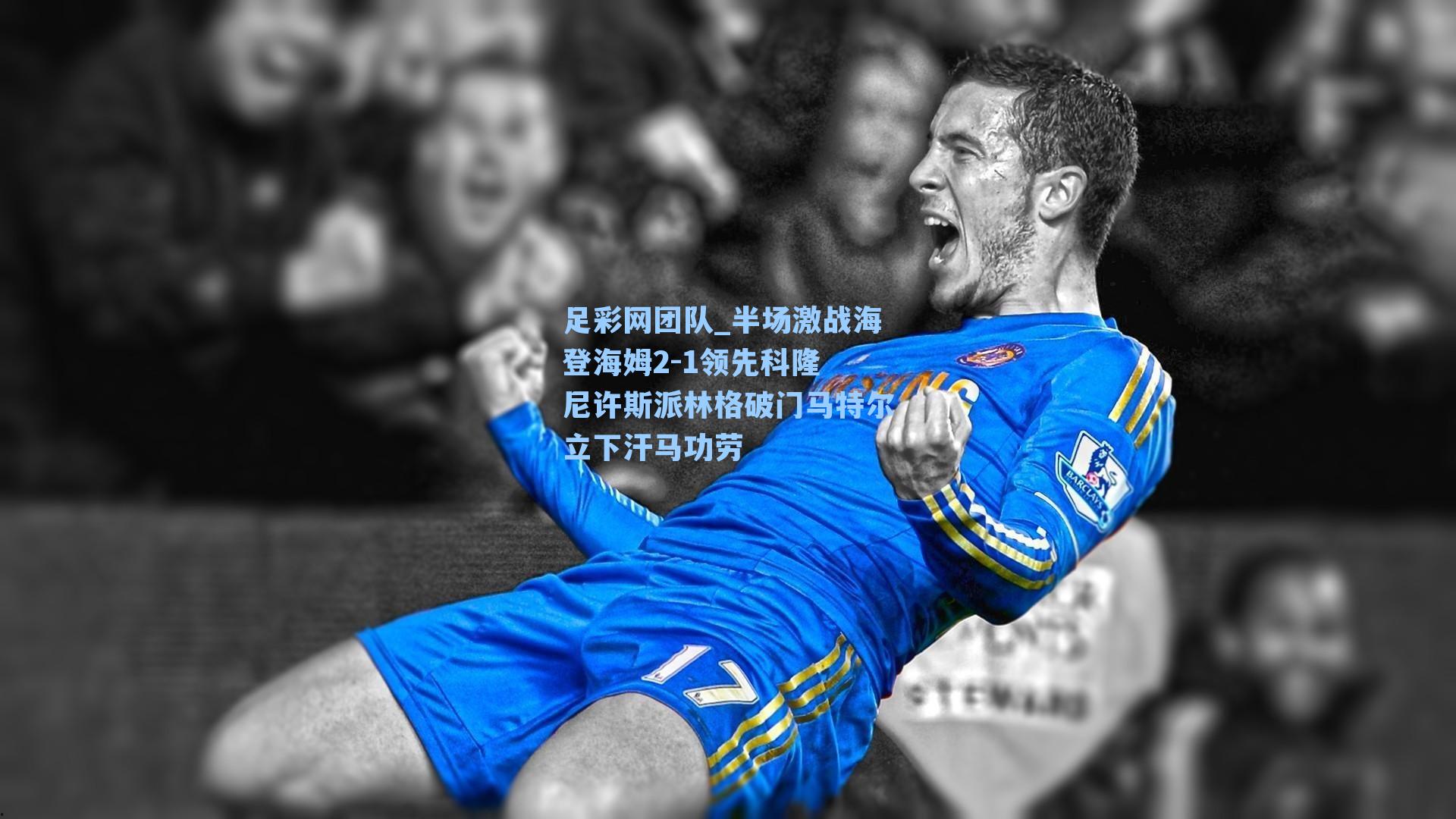 半场激战海登海姆2-1领先科隆 尼许斯派林格破门马特尔立下汗马功劳