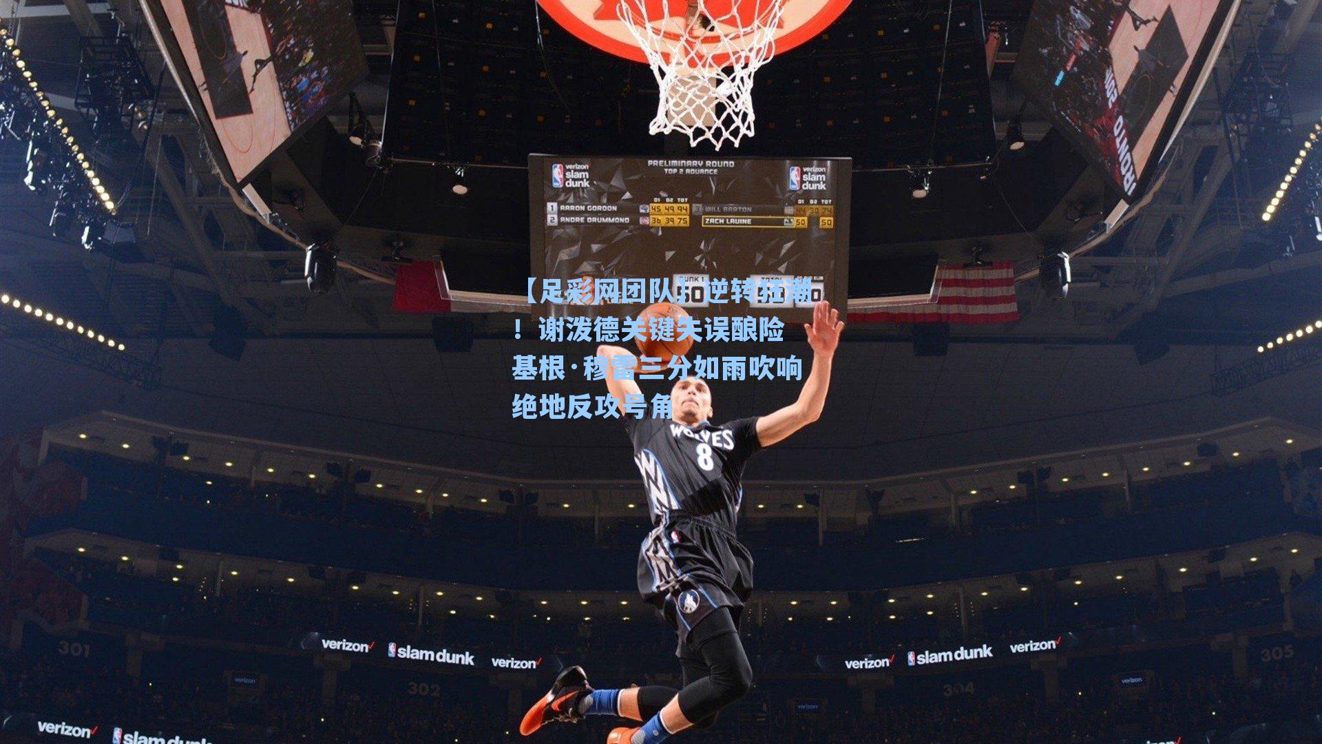 逆转狂潮！谢泼德关键失误酿险 基根·穆雷三分如雨吹响绝地反攻号角