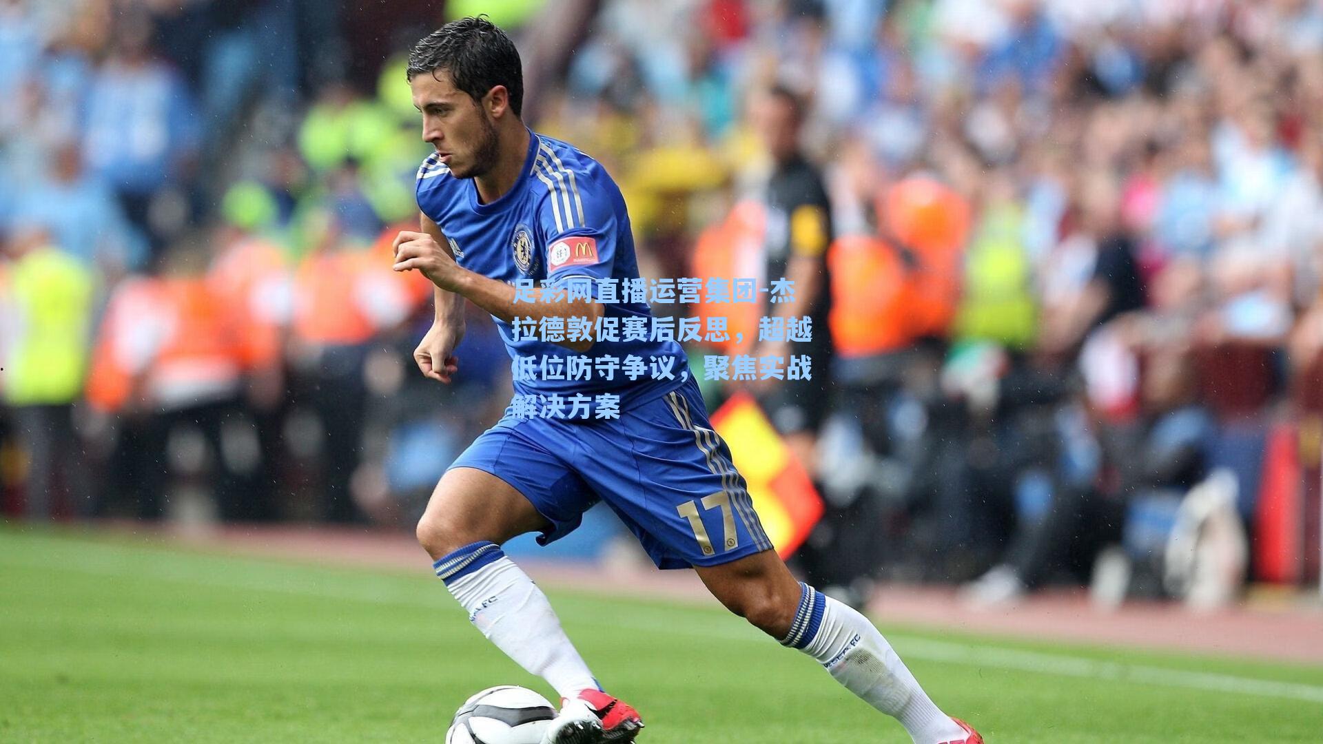 杰拉德敦促赛后反思，超越低位防守争议，聚焦实战解决方案