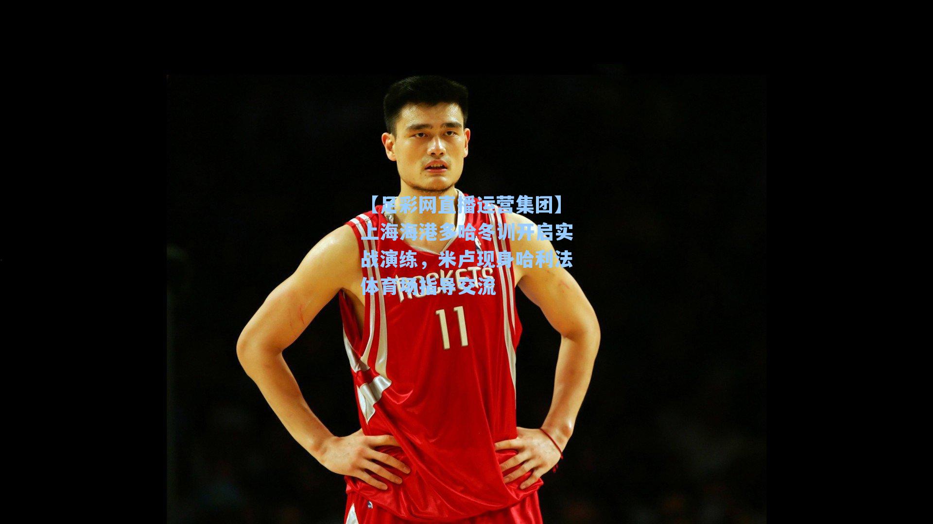 上海海港多哈冬训开启实战演练，米卢现身哈利法体育场指导交流