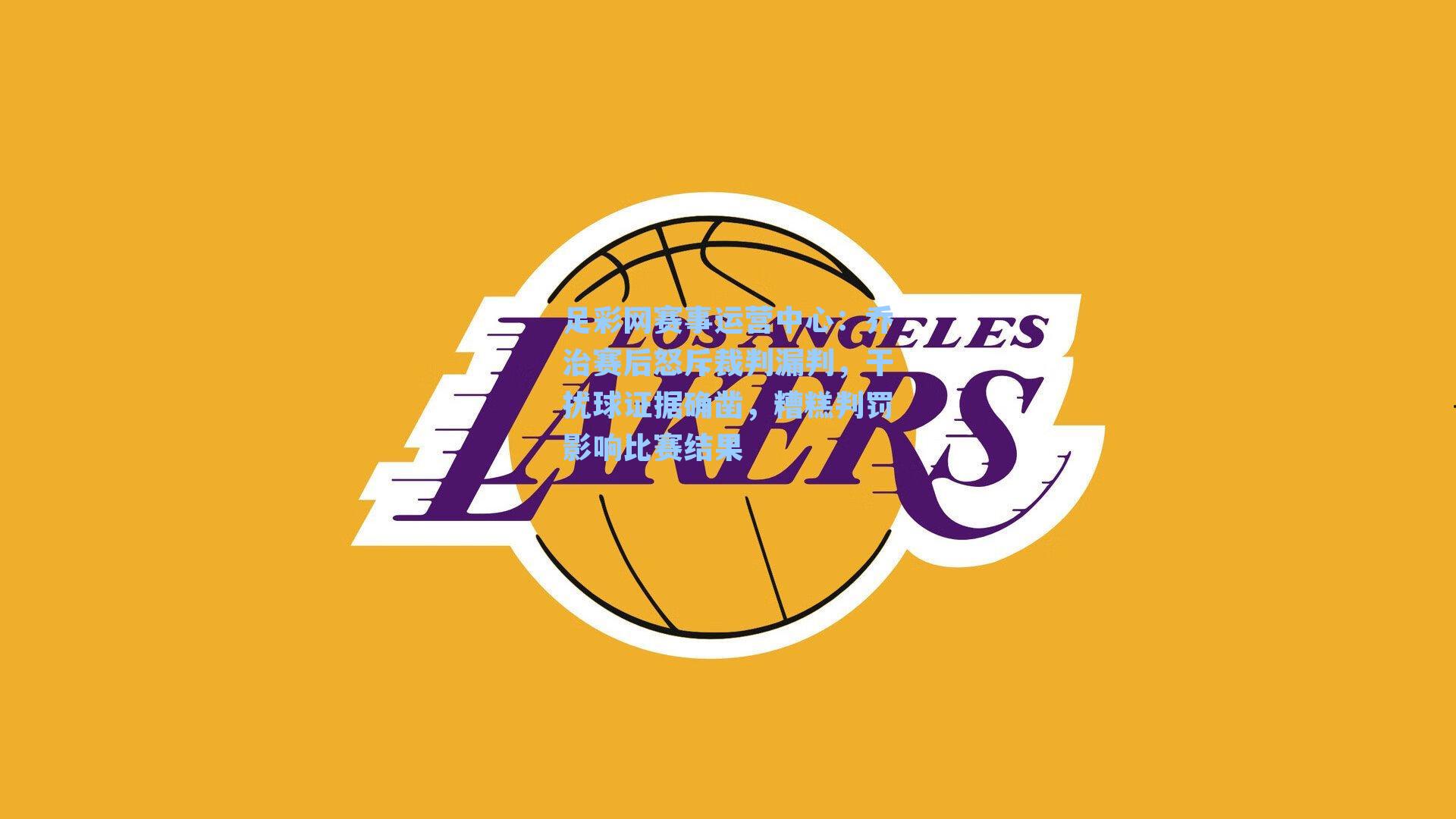 乔治赛后怒斥裁判漏判，干扰球证据确凿，糟糕判罚影响比赛结果