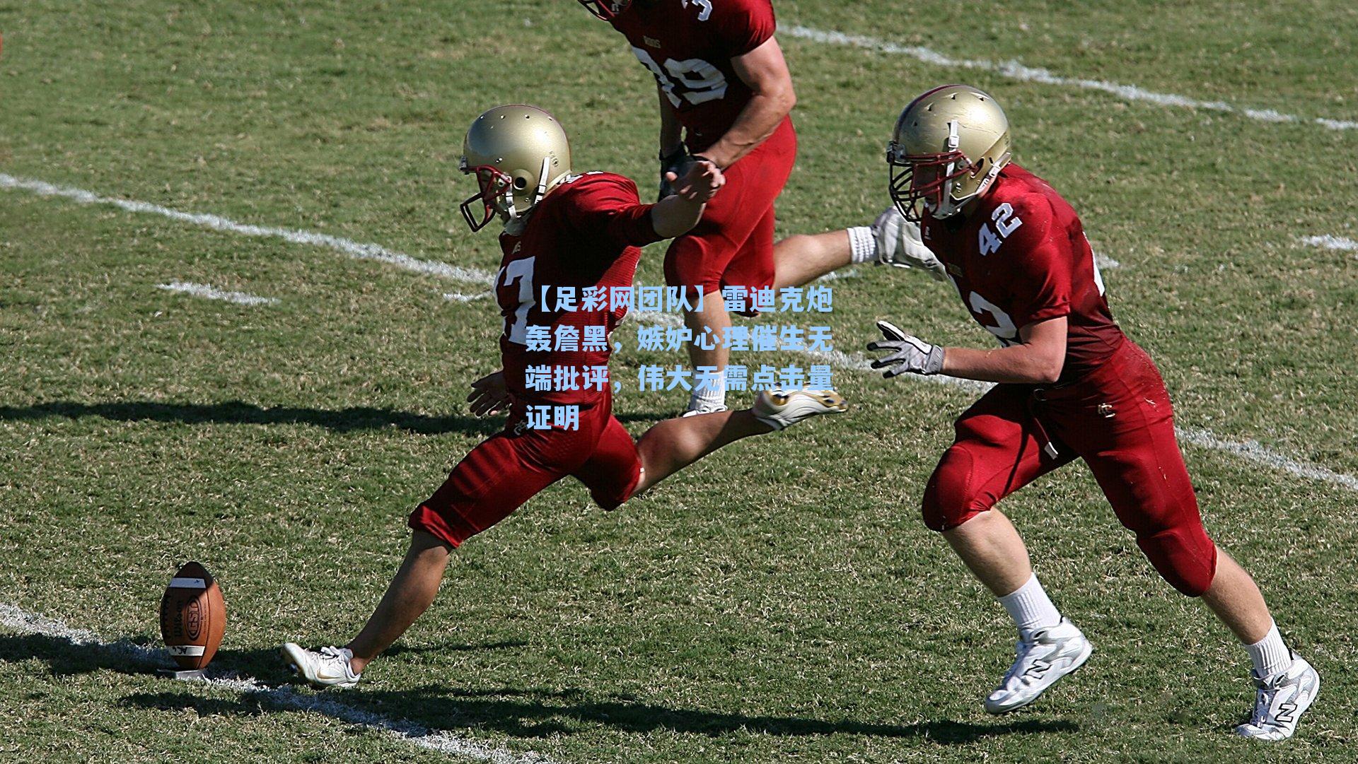 雷迪克炮轰詹黑,嫉妒心理催生无端批评,伟大无需点击量证明