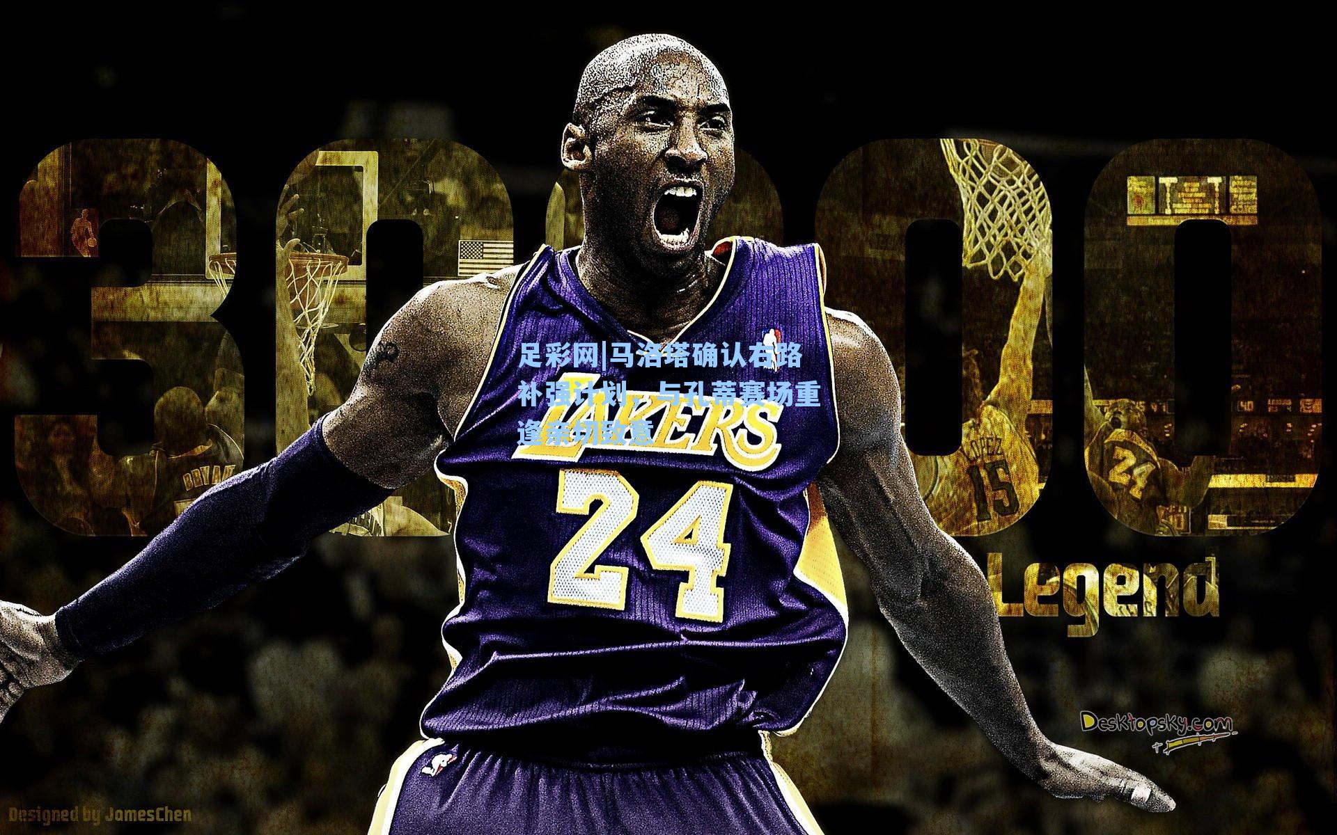 足彩网|马洛塔确认右路补强计划，与孔蒂赛场重逢亲切致意