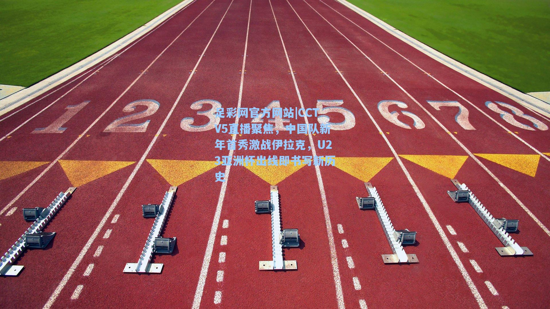 CCTV5直播聚焦,中国队新年首秀激战伊拉克,U23亚洲杯出线即书写新历史